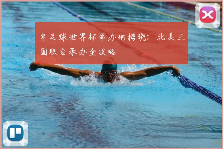 年足球世界杯举办地揭晓：北美三国联合承办全攻略